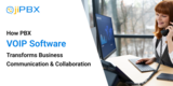 How PBX VoIP Software Transforms Business Communication & Collaboration